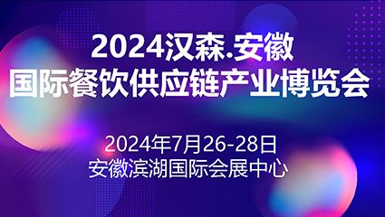 2024汉森安徽国际餐饮供应链产业博览会
